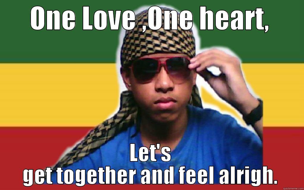 ONE LOVE ,ONE HEART, LET'S GET TOGETHER AND FEEL ALRIGH. Misc
