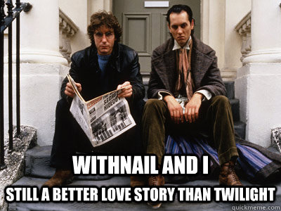 Still a better love story than Twilight Withnail and I   withnail meme