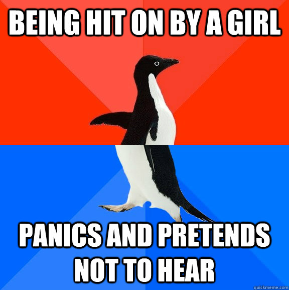 Being hit on by a girl panics and pretends not to hear  Socially Awesome Awkward Penguin