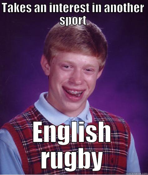 TAKES AN INTEREST IN ANOTHER SPORT ENGLISH RUGBY Bad Luck Brian