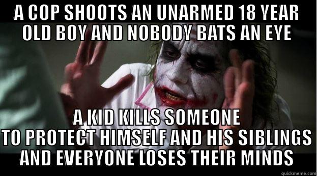 A COP SHOOTS AN UNARMED 18 YEAR OLD BOY AND NOBODY BATS AN EYE A KID KILLS SOMEONE TO PROTECT HIMSELF AND HIS SIBLINGS AND EVERYONE LOSES THEIR MINDS Joker Mind Loss