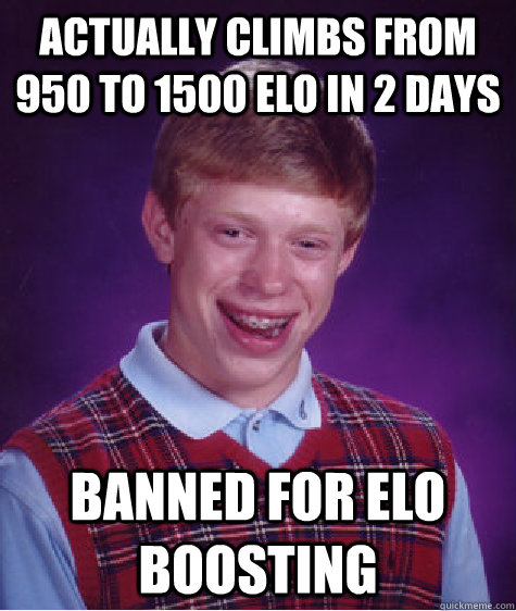 actually climbs from 950 to 1500 elo in 2 days Banned for elo boosting  Bad Luck Brian