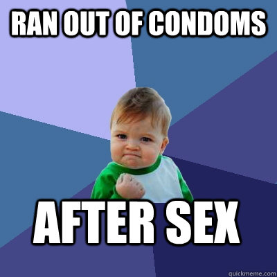 ran out of condoms after sex  Success Kid