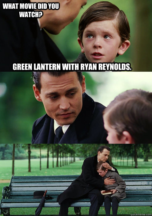 Green Lantern with Ryan Reynolds. What movie did you watch?  Finding Neverland