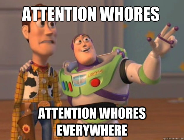 Attention whores Attention whores everywhere  Toy Story