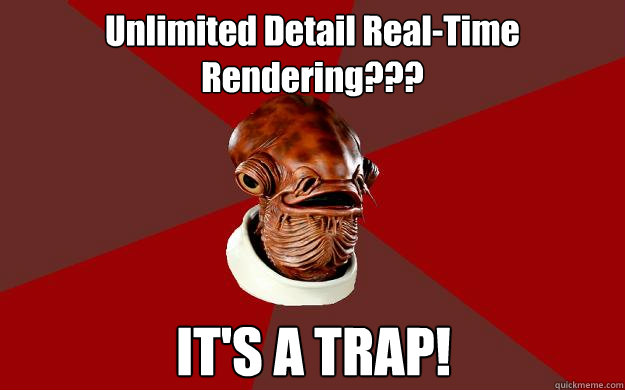 Unlimited Detail Real-Time Rendering??? IT'S A TRAP!  Admiral Ackbar Relationship Expert