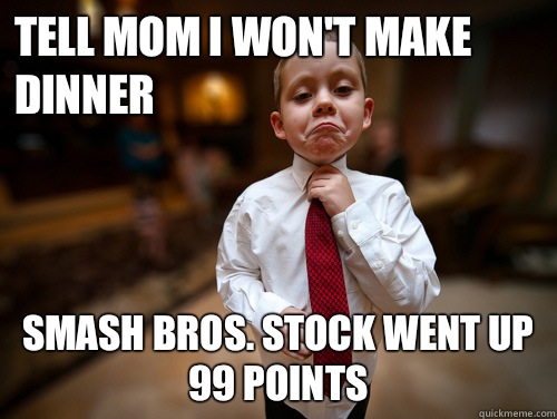 Tell mom I won't make dinner Smash Bros. stock went up 99 points  Financial Advisor Kid