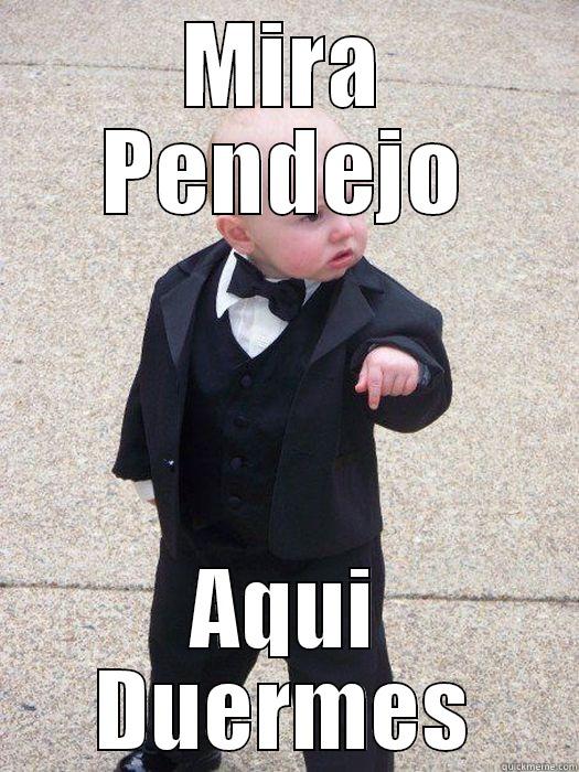 MIRA PENDEJO AQUI DUERMES Baby Godfather