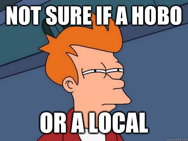 Not sure if a hobo Or a local  Futurama Fry