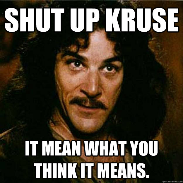 Shut Up Kruse It mean what you think it means.  - Shut Up Kruse It mean what you think it means.   Misc
