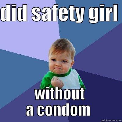 safety meme - DID SAFETY GIRL  WITHOUT A CONDOM  Success Kid