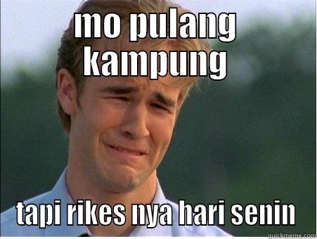 MO PULANG KAMPUNG TAPI RIKES NYA HARI SENIN 1990s Problems