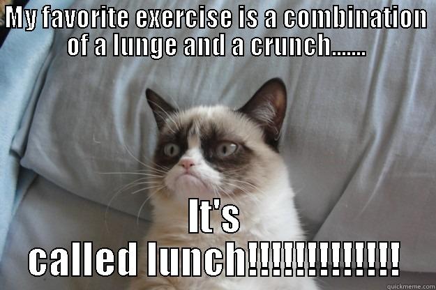 Lunch time - MY FAVORITE EXERCISE IS A COMBINATION OF A LUNGE AND A CRUNCH....... IT'S CALLED LUNCH!!!!!!!!!!!!! Grumpy Cat