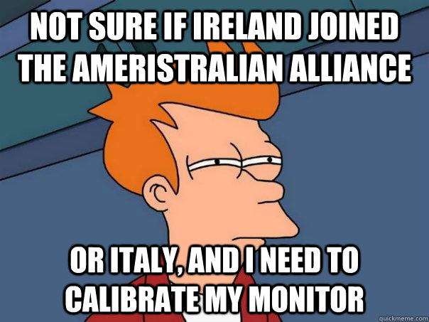 not sure if ireland joined the ameristralian alliance or italy, and i need to calibrate my monitor  Futurama Fry