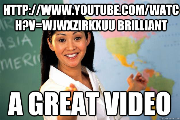 http://www.youtube.com/watch?v=wJWxzIRKXUU brilliant a great video  Unhelpful High School Teacher