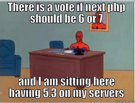 PHP 6/7 - THERE IS A VOTE IF NEXT PHP SHOULD BE 6 OR 7 AND I AM SITTING HERE HAVING 5.3 ON MY SERVERS Spiderman Desk