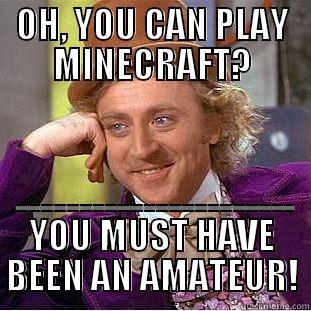 OH, YOU CAN PLAY MINECRAFT? ............................................................................................................................................................................................................................................................... Condescending Wonka