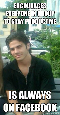 Encourages everyone in group to stay productive Is always on facebook - Encourages everyone in group to stay productive Is always on facebook  Misc