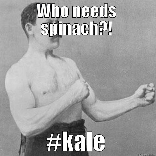 WHO NEEDS SPINACH?! #KALE overly manly man