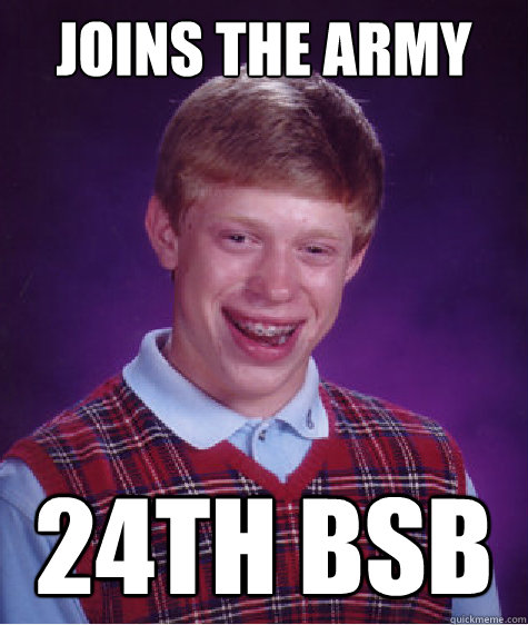 Joins the army 24th bsb  Bad Luck Brian