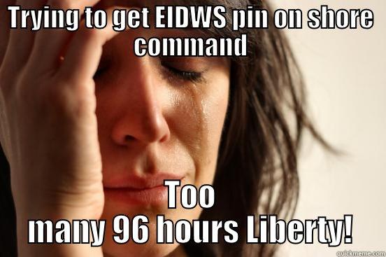 TRYING TO GET EIDWS PIN ON SHORE COMMAND TOO MANY 96 HOURS LIBERTY! First World Problems