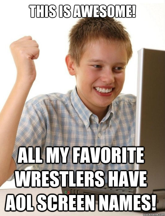 THIS IS AWESOME! ALL MY FAVORITE WRESTLERS HAVE AOL SCREEN NAMES!  First Day on the Internet Kid