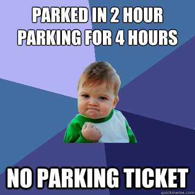 Parked in 2 Hour parking for 4 hours no parking ticket  Success Kid