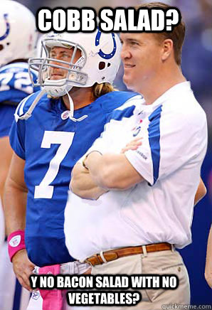 Cobb salad? y no bacon salad with no  vegetables?  Fat peyton manning