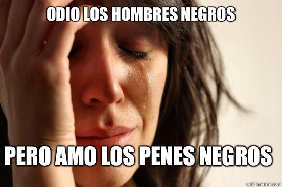 Odio los hombres negros Pero amo los penes negros  FirstWorldProblems