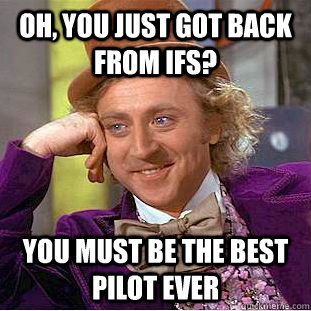 Oh, You just got back from ifs? you must be the best pilot ever  Creepy Wonka