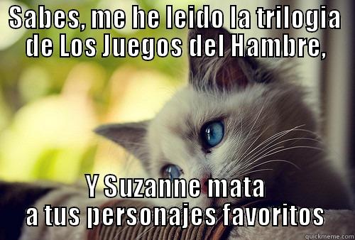 SABES, ME HE LEIDO LA TRILOGIA DE LOS JUEGOS DEL HAMBRE, Y SUZANNE MATA A TUS PERSONAJES FAVORITOS First World Problems Cat