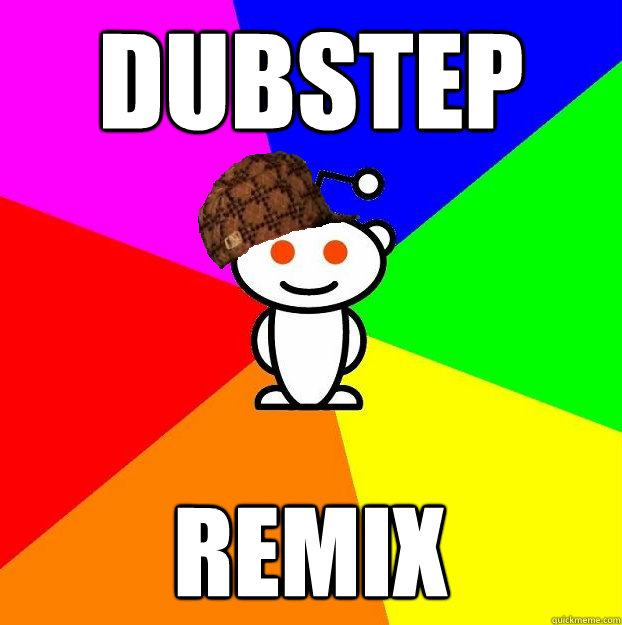 DUBSTEP REMIX  Scumbag Redditor