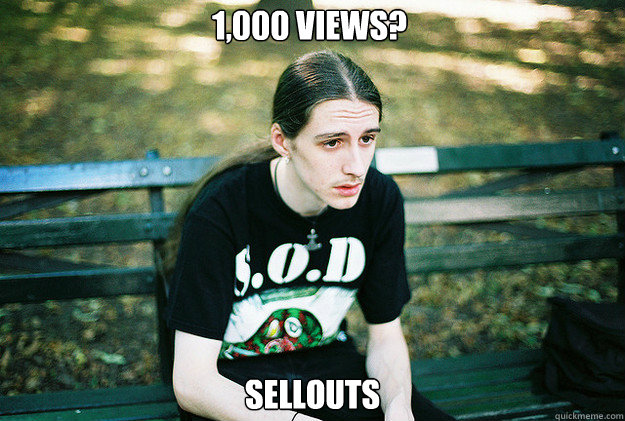 1,000 views? sellouts  First World Metal Problems