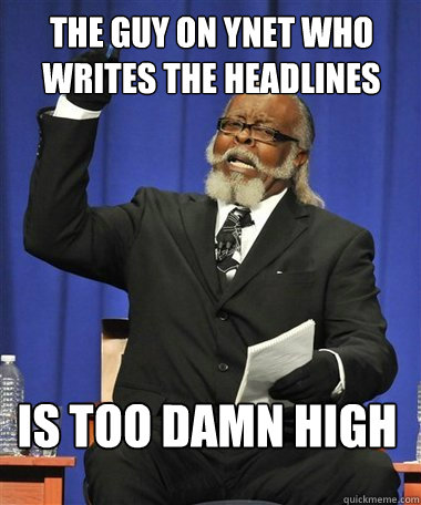 the guy on ynet who writes the headlines Is too damn high  Rent Is Too Damn High Guy
