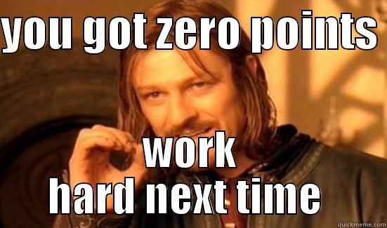YOU GOT ZERO POINTS  WORK HARD NEXT TIME  Boromir