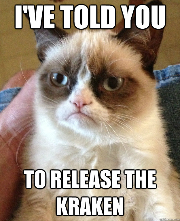 i've told you to release the kraken  Grumpy Cat