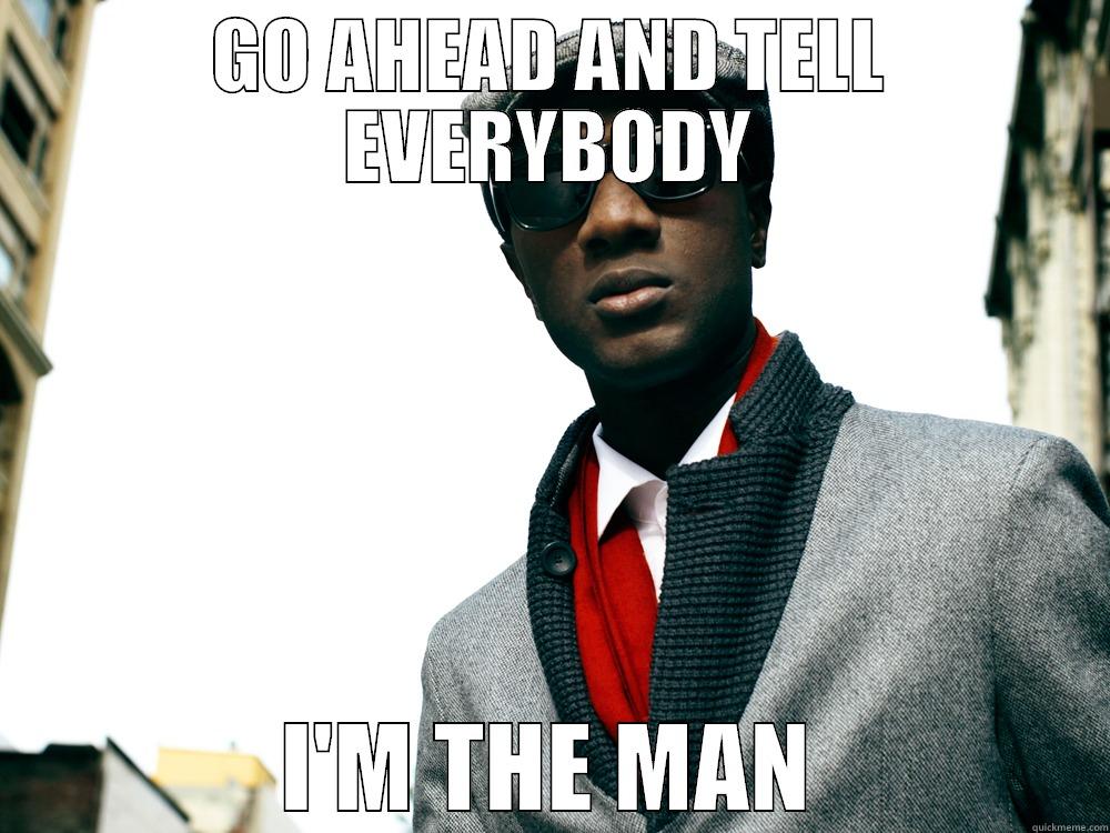GO AHEAD AND TELL EVERYBODY I'M THE MAN Misc