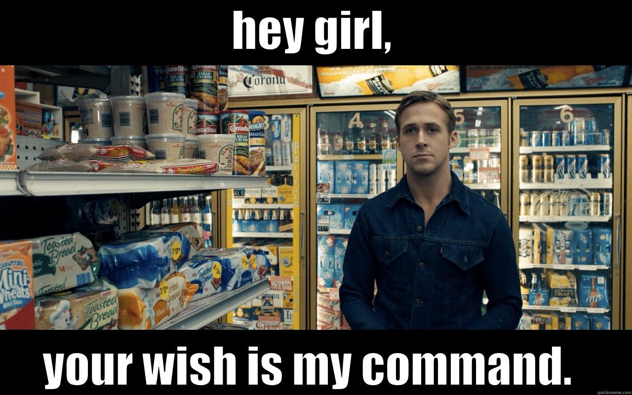 HEY GIRL, YOUR WISH IS MY COMMAND.  Misc