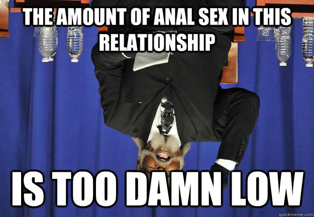 The amount of anal sex in this relationship is too damn low - The amount of anal sex in this relationship is too damn low  Too Damn Low