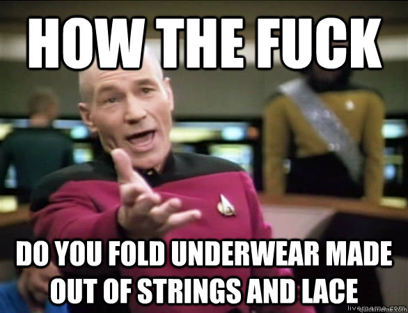 How the fuck do you fold underwear made out of strings and lace  Annoyed Picard HD
