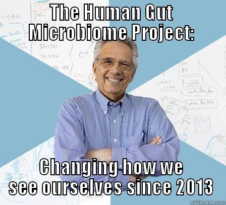 THE HUMAN GUT MICROBIOME PROJECT: CHANGING HOW WE SEE OURSELVES SINCE 2013 Engineering Professor
