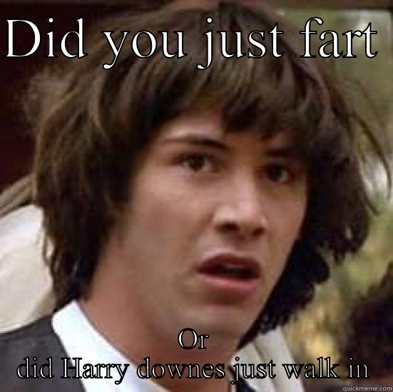 DID YOU JUST FART  OR DID HARRY DOWNES JUST WALK IN conspiracy keanu