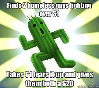 Finds 2 homeless guys fighting over $1 Takes $1 tears it up and gives them both a $20  