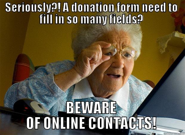SERIOUSLY?! A DONATION FORM NEED TO FILL IN SO MANY FIELDS? BEWARE OF ONLINE CONTACTS! Grandma finds the Internet