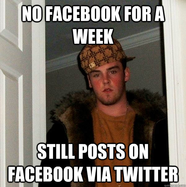 no facebook for a week still posts on facebook via twitter  Scumbag Steve