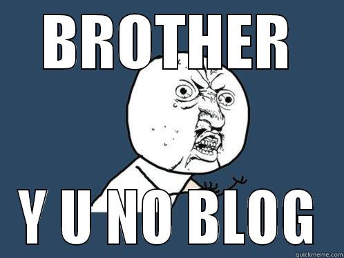 BROTHER Y U NO BLOG Y U No