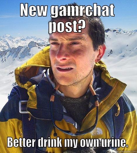 NEW GAMRCHAT POST? BETTER DRINK MY OWN URINE. Bear Grylls