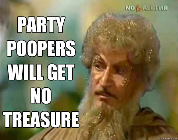 party poopers will get no treasure  soviet gandalf