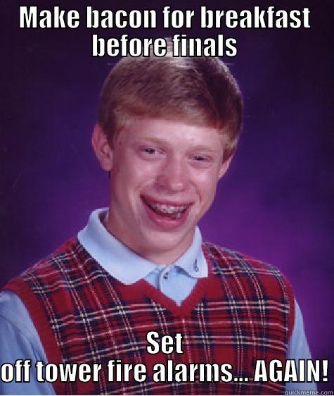 MAKE BACON FOR BREAKFAST BEFORE FINALS SET OFF TOWER FIRE ALARMS... AGAIN! Bad Luck Brian