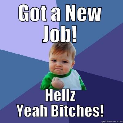 GOT A NEW JOB! HELLZ YEAH BITCHES! Success Kid